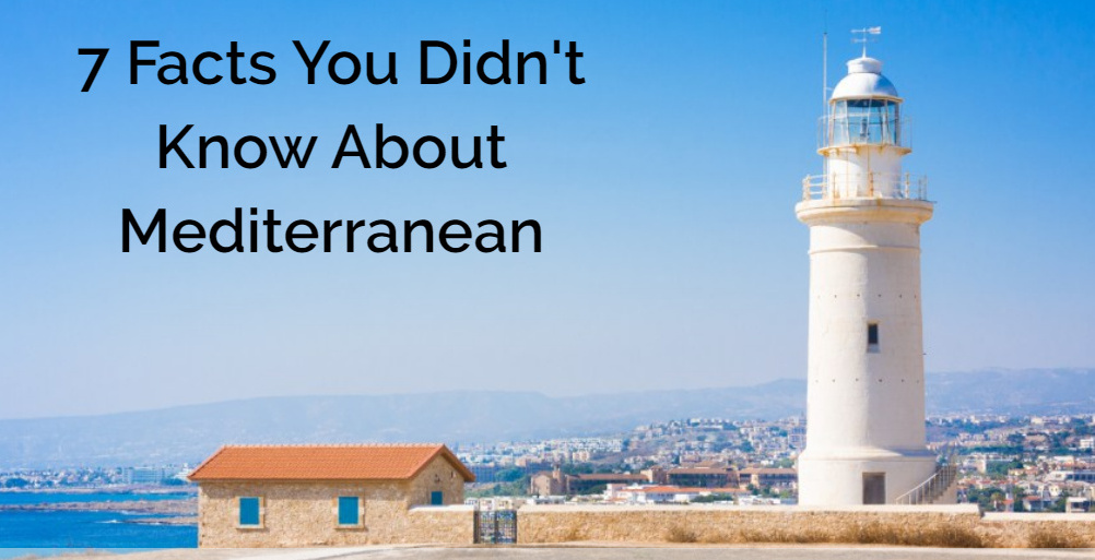 7 Facts You Didn't Know About Mediterranean