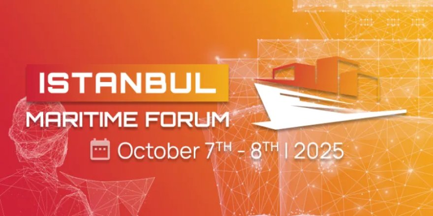 Istanbul Maritime Forum Launches in Istanbul, October 7–8, 2025
