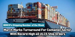 March Marks Turnaround For Container Sector With Record High 45 ULCS Ship Orders